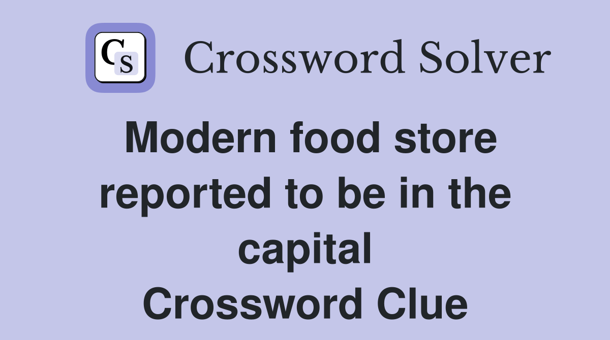 Modern food store reported to be in the capital Crossword Clue